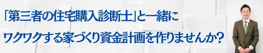 「第三者の住宅購入診断士」と一緒に、ワクワクする家づくり資金計画を作りませんか?