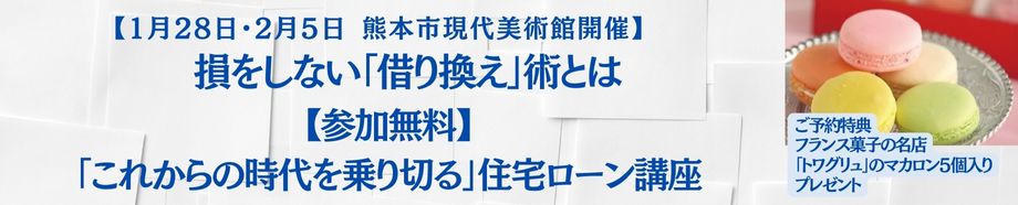 【1月28・2月5日 熊本市現代美術館開催】【参加無料】損をしない「借り換え」術とは！「これからの時代を乗り切る」住宅ローン講座